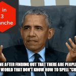 The Spelling Mistake is Highly Irritating too | ME AFTER FINDING OUT THAT THERE ARE PEOPLE IN THE WORLD THAT DON'T KNOW HOW TO SPELL "CHANCE" | image tagged in gifs,dumb,spelling error,misspelled,obama,confusion | made w/ Imgflip video-to-gif maker