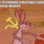 "Our" vegetable garden, com-rabbits | ME: "I'M GROWING A VEGETABLE GARDEN!"
THE LOCAL WILDLIFE: | image tagged in bugs bunny communist | made w/ Imgflip meme maker