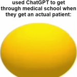 Uh oh | Doctors in 2028 who used ChatGPT to get through medical school when they get an actual patient: | image tagged in gifs,memes,funny,relatable,doctor | made w/ Imgflip video-to-gif maker