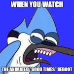 Come on, people, what do you expect? The '70s are long behind us! | WHEN YOU WATCH; THE ANIMATED "GOOD TIMES" REBOOT | image tagged in disgusted mordecai,memes,good times,reboot,animated,netflix | made w/ Imgflip meme maker
