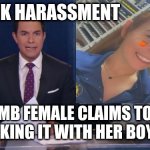 ABC fake news reports | WORK HARASSMENT; DUMB FEMALE CLAIMS TO BE JUST FAKING IT WITH HER BOYFRIEND | image tagged in abc fake news reports | made w/ Imgflip meme maker