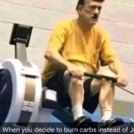 When you decide to burn carbs instead of J