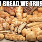 bread | IN BREAD WE TRUST | image tagged in bread | made w/ Imgflip meme maker