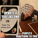 UNO Draw The Whole Deck | UPVOTE IF YOU LIKE UNO; PEOPLE’S REACTIONS TO THIS | image tagged in uno draw the whole deck,upvote begging,upvote if you agree,wow you are dedicated to reading these,like dedicated,congrats | made w/ Imgflip meme maker