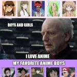 i love anime | BOYS AND GIRLS; I LOVE ANIME | image tagged in i love democracy,anime,boys,girls,anime meme,demon slayer | made w/ Imgflip meme maker