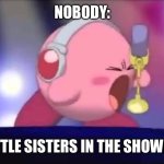 Just an excuse to use a kirbo template lol | NOBODY:; LITTLE SISTERS IN THE SHOWER: | image tagged in mike kirby,fun,memes,funny memes,kirby,siblings | made w/ Imgflip meme maker