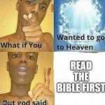 What if you wanted to go to Heaven | READ THE BIBLE FIRST | image tagged in what if you wanted to go to heaven | made w/ Imgflip meme maker