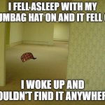 Scumbag hat in the backrooms. | I FELL ASLEEP WITH MY SCUMBAG HAT ON AND IT FELL OFF. I WOKE UP AND COULDN'T FIND IT ANYWHERE. | image tagged in the backrooms | made w/ Imgflip meme maker