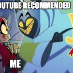 Youtube recommended be like: | YOUTUBE RECOMMENDED; ME | image tagged in adam hazbin hotel | made w/ Imgflip meme maker