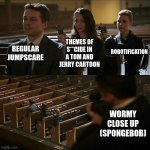 Tv shows/movies back then were wild. | REGULAR JUMPSCARE; ROBOTIFICATION; THEMES OF S**CIDE IN A TOM AND JERRY CARTOON; WORMY CLOSE UP (SPONGEBOB) | image tagged in assassination chain,trauma,childhood,spongebob,tom and jerry | made w/ Imgflip meme maker