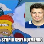 stupid sexy kuzmenko | STUPID SEXY KUZMENKO | image tagged in stupid sexy flanders full | made w/ Imgflip meme maker