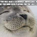 we all have that one game | POV: YOU JUST BEAT A SEEMINGLY IMPOSSIBLE VIDEO GAME THAT YOU HAVE BEEN PLAYING FOR THE LAST 3 MONTHS | image tagged in memes,satisfied seal,video game | made w/ Imgflip meme maker