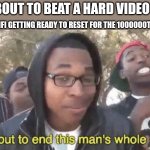 Always happens at the worst time | ME: ABOUT TO BEAT A HARD VIDEO GAME; THE WIFI GETTING READY TO RESET FOR THE 1000000TH TIME: | image tagged in i m about to end this man s whole career,why are you reading this,why are you reading the tags,why did i make this | made w/ Imgflip meme maker