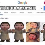 WHO KILLED MAYAMYSTIC | WHO KILLED MAYAMYSTIC | image tagged in ice age baby is responsible | made w/ Imgflip meme maker