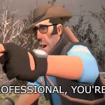 I'm a professional you're a joke