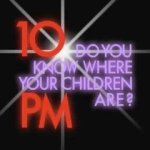 10pm Do you know where your children are