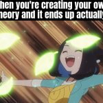 A rare chance, but wholesome moment. | When you're creating your own Fan Theory and it ends up actually real | image tagged in funny,theory,happy | made w/ Imgflip meme maker
