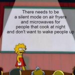 Silent | There needs to be a silent mode on air fryers and microwaves for people that cook at night and don't want to wake people up | image tagged in lisa simpson's presentation | made w/ Imgflip meme maker