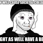 Doomer Wojak | AGW WILL CAUSE SOCIETAL COLLAPSE; MIGHT AS WELL HAVE A BEER | image tagged in doomer wojak | made w/ Imgflip meme maker