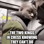 Relatable meme | THE TWO KINGS IN CHESS KNOWING THEY CAN’T DO ANYTHING TO EACH OTHER: | image tagged in gifs,fun,chess | made w/ Imgflip video-to-gif maker