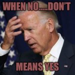Feminazi Foreign Policy | WHEN NO…..DON’T; MEANS YES | image tagged in biden,cucks,progressives,sexual assault,war,israel | made w/ Imgflip meme maker
