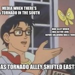 Is This A Pigeon Meme | MEDIA WHEN THERE’S A TORNADO IN THE SOUTH; DIXIE ALLEY WHICH WAS ACTIVE LONG BEFORE OKLAHOMA WAS A THING; HAS TORNADO ALLEY SHIFTED EAST? | image tagged in memes,is this a pigeon | made w/ Imgflip meme maker