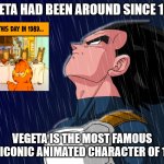 the most famous and iconic animated character of 1989 | VEGETA HAD BEEN AROUND SINCE 1989; VEGETA IS THE MOST FAMOUS AND ICONIC ANIMATED CHARACTER OF 1989 | image tagged in vegeta rain,1980s,dragon ball z,vegeta,anime,it's been 84 years | made w/ Imgflip meme maker