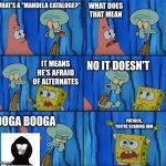 For The Mandela Catalog Fans... | WHAT DOES THAT MEAN; WHAT'S A "MANDELA CATALOGE?"; IT MEANS HE'S AFRAID OF ALTERNATES; NO IT DOESN'T; PATRICK, YOU'RE SCARING HIM; OOGA BOOGA | image tagged in stop it patrick you're scaring him correct text boxes | made w/ Imgflip meme maker