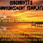 Party in the comments! Or not… | We’ve hit 200,000 points! This is my biggest achievement so far and I’m so proud to have been a part of it and have everyone else with it. | image tagged in coderboi23 announcement template,memes | made w/ Imgflip meme maker