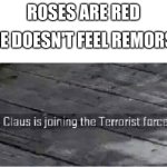 Fun | ROSES ARE RED; HE DOESN'T FEEL REMORSE | image tagged in hold up,santa claus,terrorist,roses are red | made w/ Imgflip meme maker