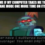 I won't stand for this slab-lookin tinwitted DUNCE-CAN F*CKING UP ANYMORE OF THE FUN!!!!! | ME IF MY COMPUTER TAKES ME TO AIRPLANE MODE ONE MORE TIME ON ITS OWN | image tagged in never have i suffered such an outrage you shall pay,memes,sly cooper,general tsao,relatable,savage memes | made w/ Imgflip meme maker