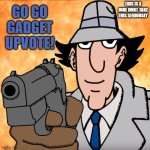 go go gadget | THIS IS A JOKE DONT TAKE THIS SERIOUSLY; GO GO GADGET UPVOTE! | image tagged in go go gadget | made w/ Imgflip meme maker