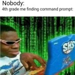 hakre | Nobody:; 4th grade me finding command prompt: | image tagged in hacker meme | made w/ Imgflip meme maker