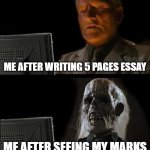 the teacher might have not seen my esay | ME AFTER WRITING 5 PAGES ESSAY; ME AFTER SEEING MY MARKS | image tagged in memes,i'll just wait here | made w/ Imgflip meme maker
