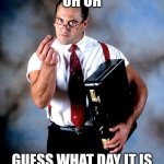 Don't forget to do your taxes today | UH OH; GUESS WHAT DAY IT IS | image tagged in wwf irs,tax day,april 15th,irs,wwf,irwin r schyster | made w/ Imgflip meme maker