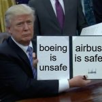 Trump Bill Signing | boeing is unsafe; airbus is safe | image tagged in memes,trump bill signing,fun,aviation | made w/ Imgflip meme maker