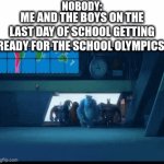 E | NOBODY:; ME AND THE BOYS ON THE LAST DAY OF SCHOOL GETTING READY FOR THE SCHOOL OLYMPICS: | image tagged in gifs,real | made w/ Imgflip video-to-gif maker