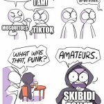Gen alpha in a nutshell | I'M THE MOST ANNOYING! NO, I AM! MOSQUITOES; TIKTOK; SKIBIDI TOILET | image tagged in amateurs,memes,funny,why are you reading this | made w/ Imgflip meme maker