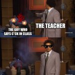 Who Killed Hannibal | THE TEACHER; THE GUY WHO SAYS C*CK IN CLASS | image tagged in memes,who killed hannibal | made w/ Imgflip meme maker
