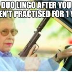 Duolingo : How could you say I'm dead in Spanish?? | DUO LINGO AFTER YOU HAVEN'T PRACTISED FOR 1 YEAR | image tagged in grandma gun weeb killer | made w/ Imgflip meme maker