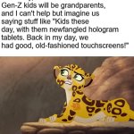 This is where my mind goes when left unchecked | Someday, all of us Gen-Z kids will be grandparents, and I can't help but imagine us saying stuff like "Kids these day, with them newfangled hologram tablets. Back in my day, we had good, old-fashioned touchscreens!" | image tagged in fuli what if,gen z,memes,funny | made w/ Imgflip meme maker