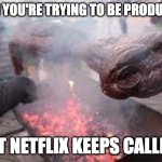 et roasting on a spit | WHEN YOU'RE TRYING TO BE PRODUCTIVE; BUT NETFLIX KEEPS CALLING | image tagged in et roasting on a spit | made w/ Imgflip meme maker