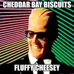 Max Headroom | CHEDDAR BAY BISCUITS; FLUFFY CHEESEY | image tagged in max headroom | made w/ Imgflip meme maker