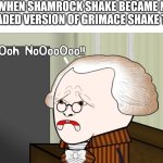 WE'RE ALL DOOMED | ME WHEN SHAMROCK SHAKE BECAME NEW UPGRADED VERSION OF GRIMACE SHAKE TREND | image tagged in oh no oversimplified,grimace shake,gen alpha | made w/ Imgflip meme maker