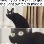 This was truly an "oh no" moment | When you hear a "bzzt"
when you're trying to get
the light switch to middle; OH NO | image tagged in oh no black cat,childhood,scary moments as kid,light switch,too much tags,so happy you had patience to read the tags | made w/ Imgflip meme maker