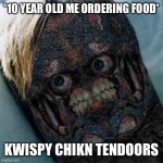 Kwispy | *10 YEAR OLD ME ORDERING FOOD*; KWISPY CHIKN TENDOORS | image tagged in kwispy | made w/ Imgflip meme maker