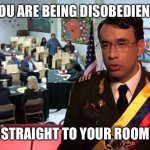 We always hated this when we were young | YOU ARE BEING DISOBEDIENT; STRAIGHT TO YOUR ROOM | image tagged in straight to jail | made w/ Imgflip meme maker