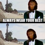 Monkey Suit | ALWAYS WEAR YOUR BEST; FOR THE APOCOLYPSE | image tagged in planet of the monkey puppets,planet of the apes,apocalypse,suit,destruction,statue of liberty | made w/ Imgflip meme maker