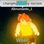 Charging up my racism | WAIT; What | image tagged in charging up my racism | made w/ Imgflip meme maker