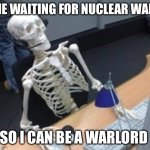Nuke | ME WAITING FOR NUCLEAR WAR; SO I CAN BE A WARLORD | image tagged in slowlight,nuclear bomb,apocalypse | made w/ Imgflip meme maker